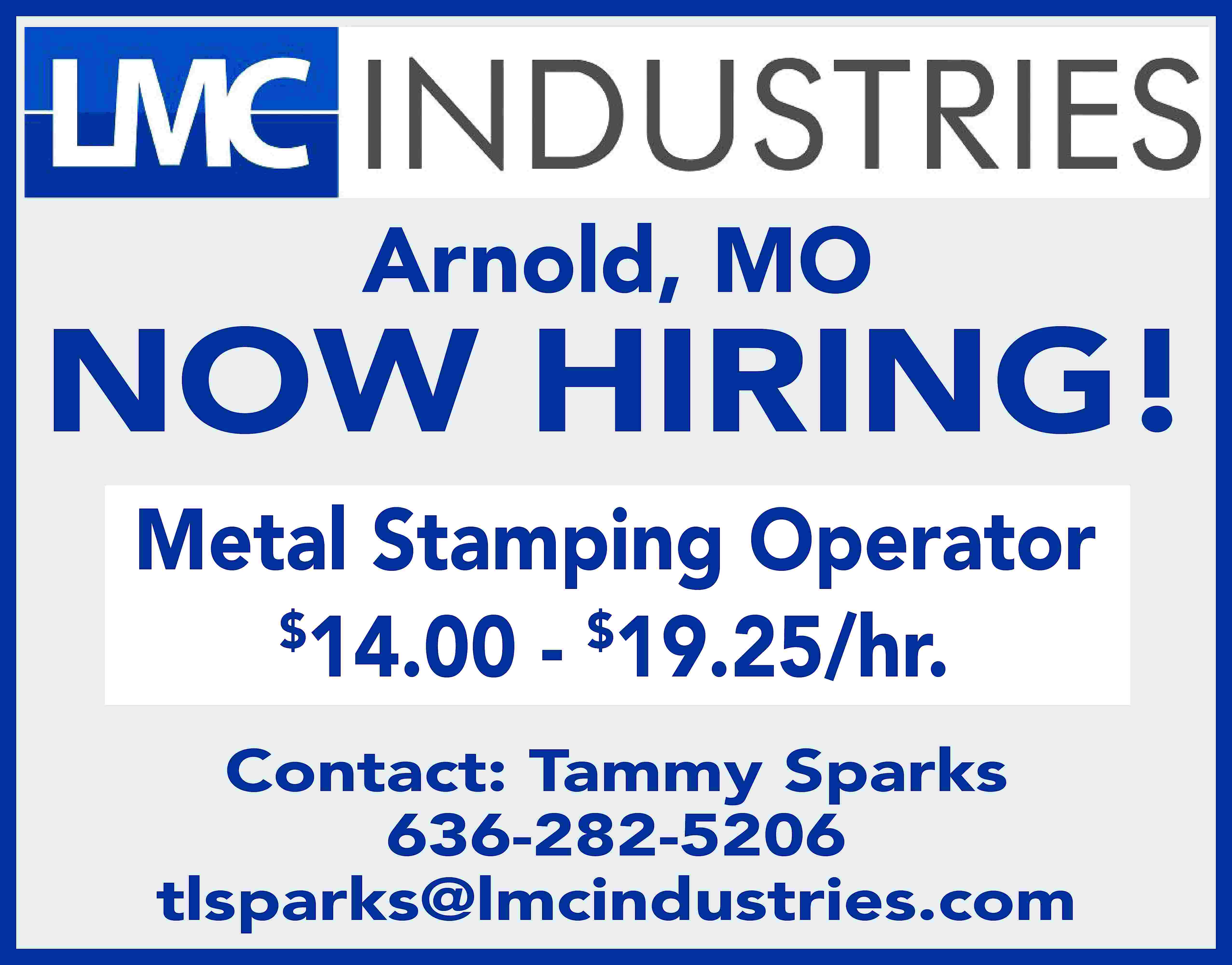 Arnold, MO NOW HIRING! Metal  Arnold, MO NOW HIRING! Metal Stamping Operator $ 14.00 - $19.25/hr. Contact: Tammy Sparks 636-282-5206 tlsparks@lmcindustries.com