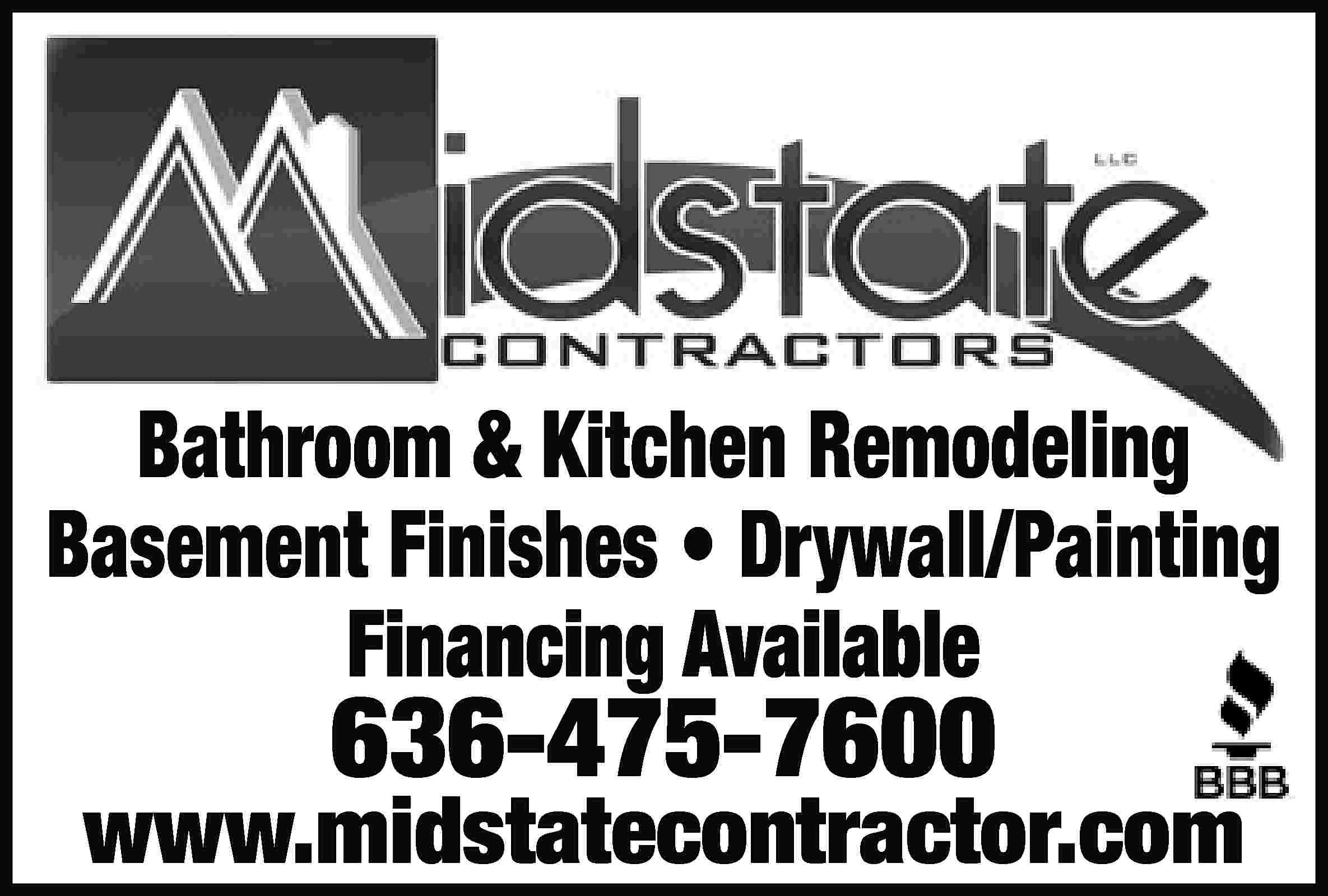 Bathroom & Kitchen Remodeling Basement  Bathroom & Kitchen Remodeling Basement Finishes • Drywall/Painting Financing Available 636-475-7600 www.midstatecontractor.com