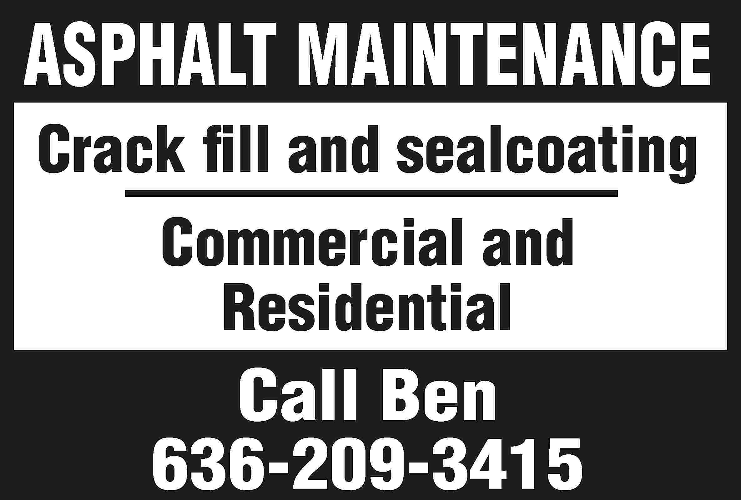 ASPHALT MAINTENANCE Crack fill and  ASPHALT MAINTENANCE Crack fill and sealcoating Commercial and Residential Call Ben 636-209-3415