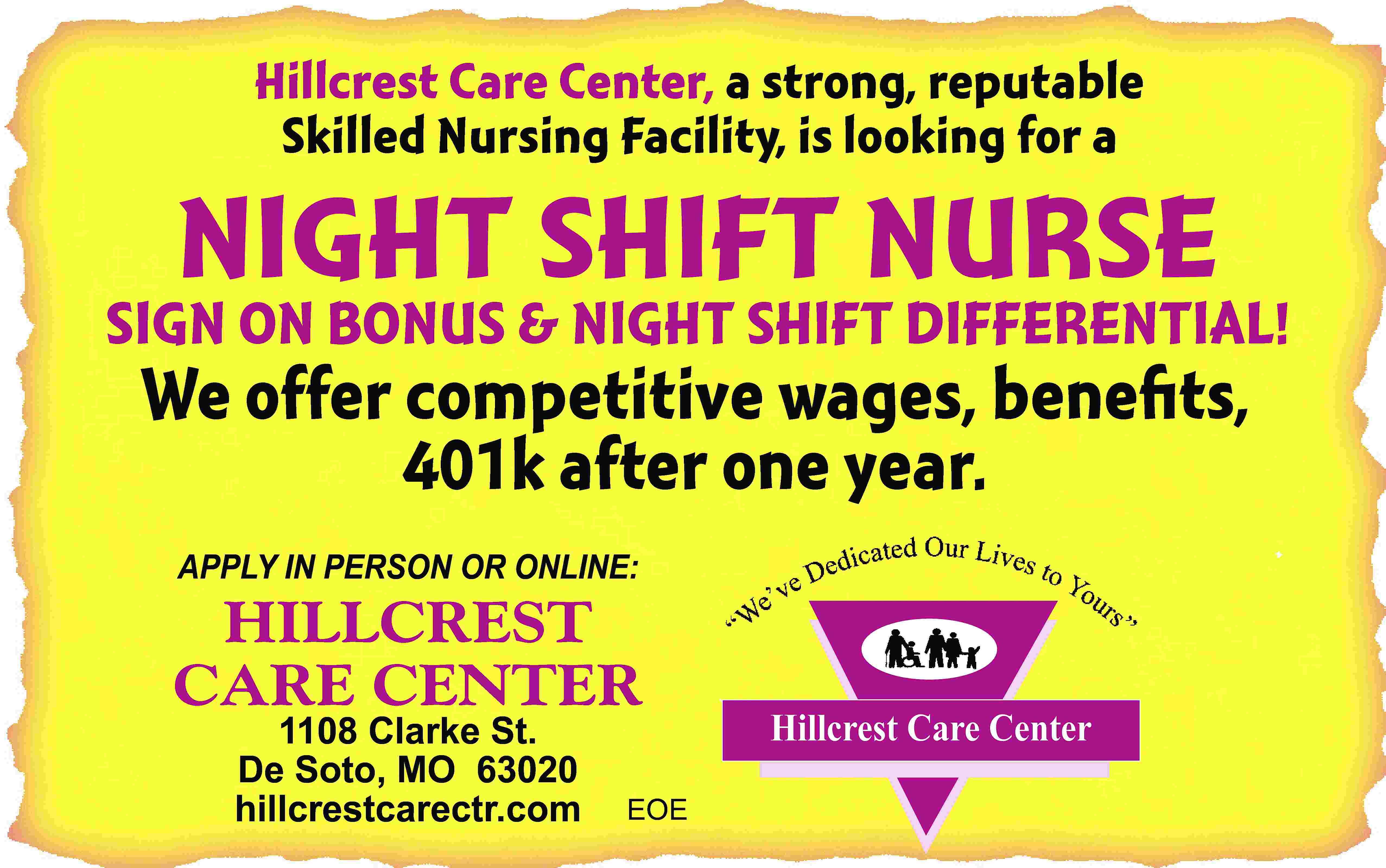 Hillcrest Care Center, a strong,  Hillcrest Care Center, a strong, reputable Skilled Nursing Facility, is looking for a NIGHT SHIFT NURSE SIGN ON BONUS & NIGHT SHIFT DIFFERENTIAL! We offer competitive wages, benefits, 401k after one year. APPLY IN PERSON OR ONLINE: HILLCREST CARE CENTER 1108 Clarke St. De Soto, MO 63020 hillcrestcarectr.com EOE Hillcrest Care Center