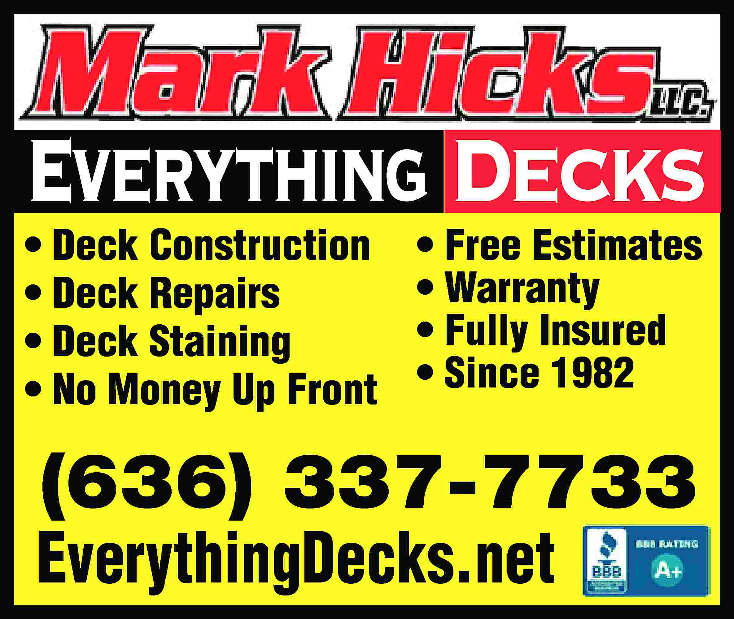 Everything Decks • Deck Construction  Everything Decks • Deck Construction • Deck Repairs • Deck Staining • No Money Up Front • Free Estimates • Warranty • Fully Insured • Since 1982 (636) 337-7733 EverythingDecks.net
