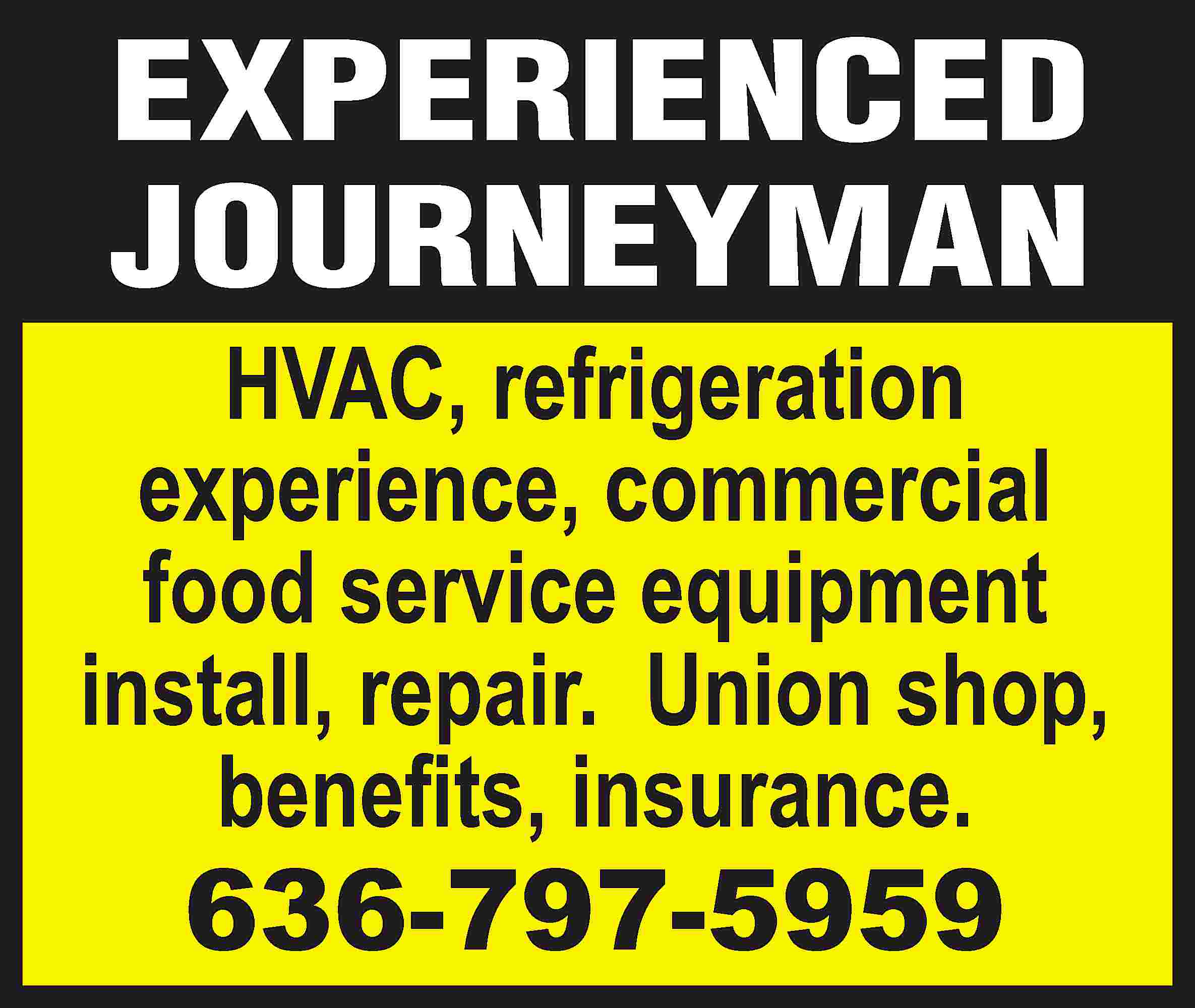 EXPERIENCED JOURNEYMAN HVAC, refrigeration experience,  EXPERIENCED JOURNEYMAN HVAC, refrigeration experience, commercial food service equipment install, repair. Union shop, benefits, insurance. 636-797-5959