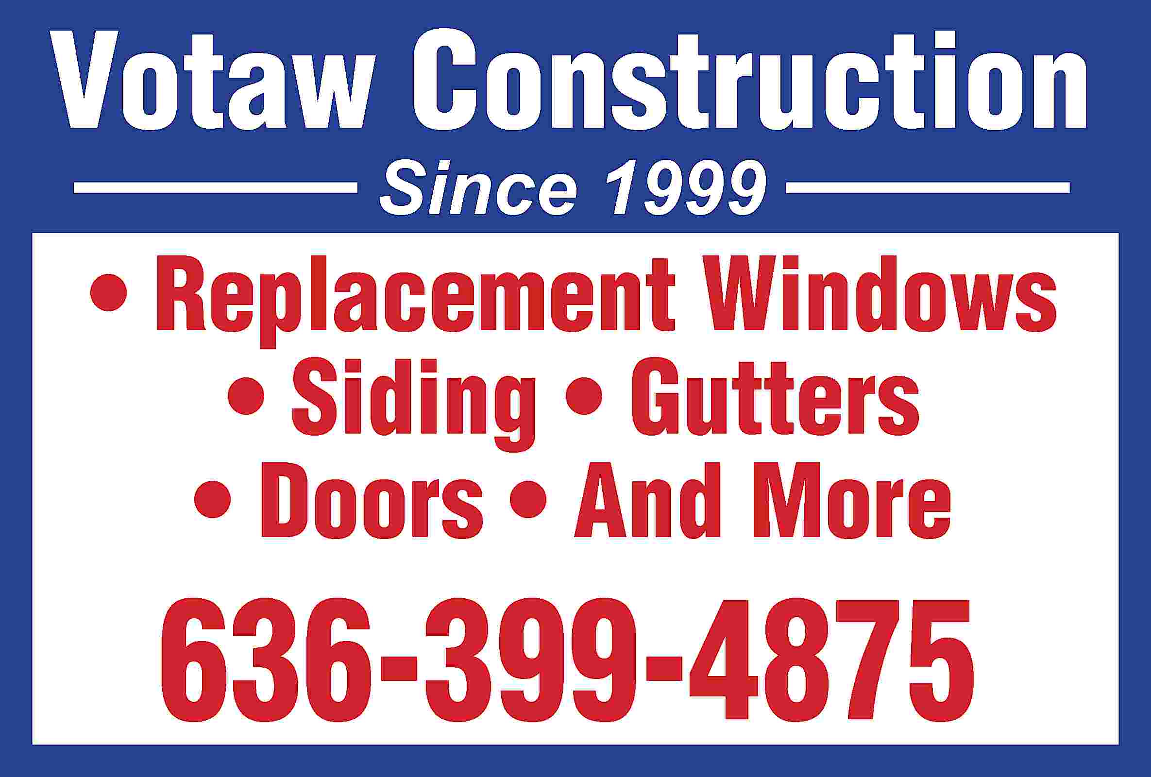 Votaw Construction Since 1999 •  Votaw Construction Since 1999 • Replacement Windows • Siding • Gutters • Doors • And More 636-399-4875