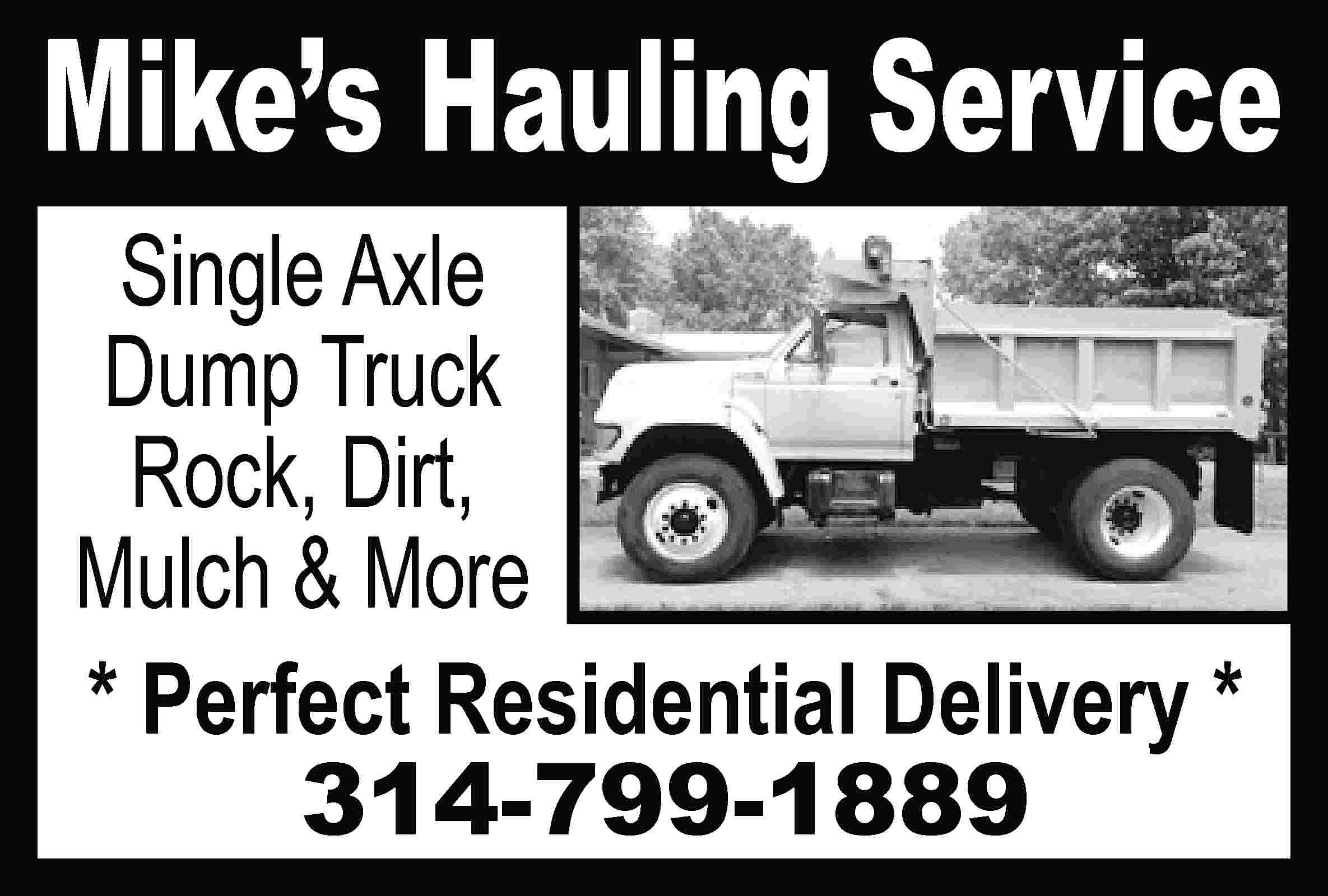 Mike’s Hauling Service Single Axle  Mike’s Hauling Service Single Axle Dump Truck Rock, Dirt, Mulch & More * Perfect Residential Delivery * 314-799-1889