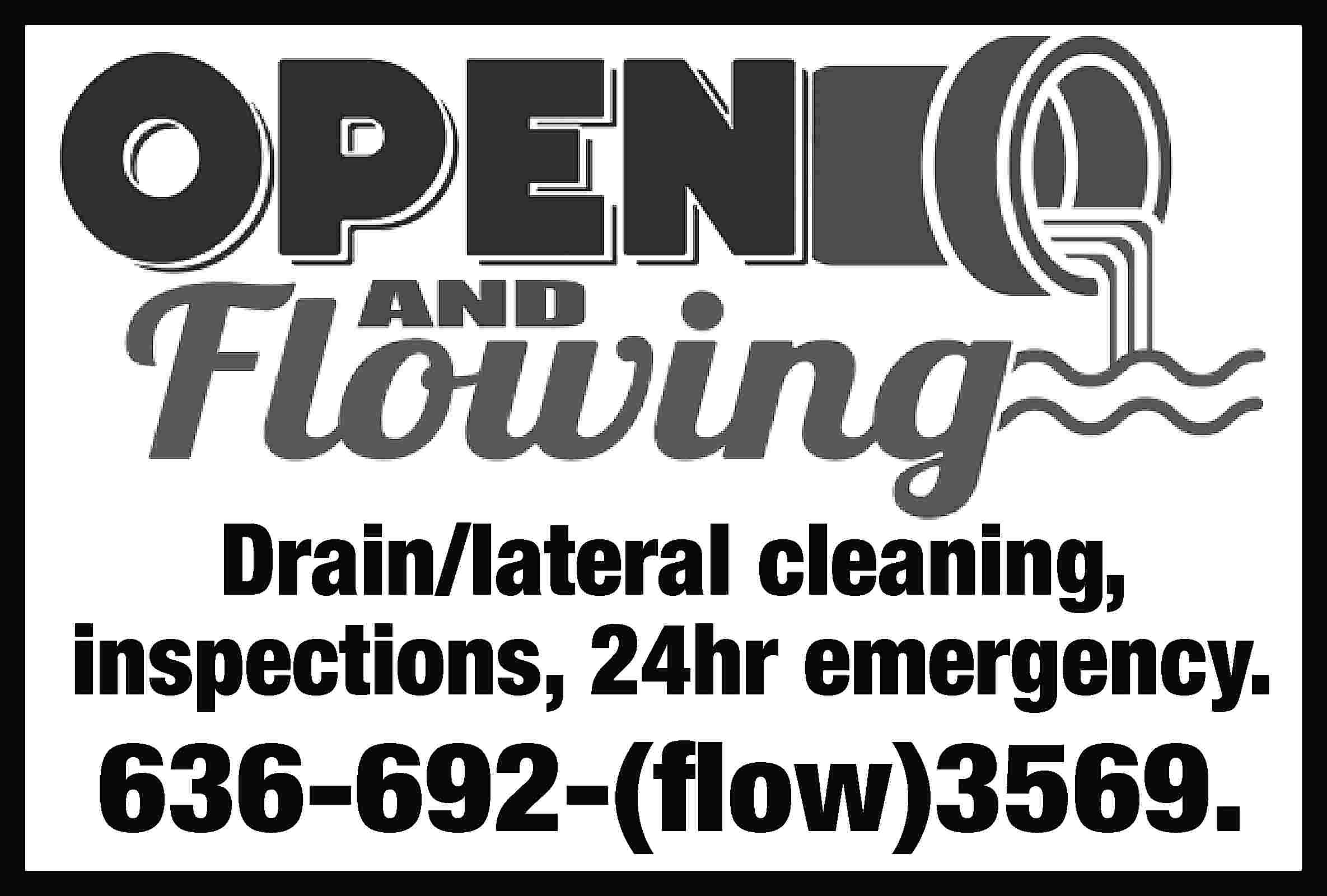Drain/lateral cleaning, inspections, 24hr emergency.  Drain/lateral cleaning, inspections, 24hr emergency. 636-692-(flow)3569.