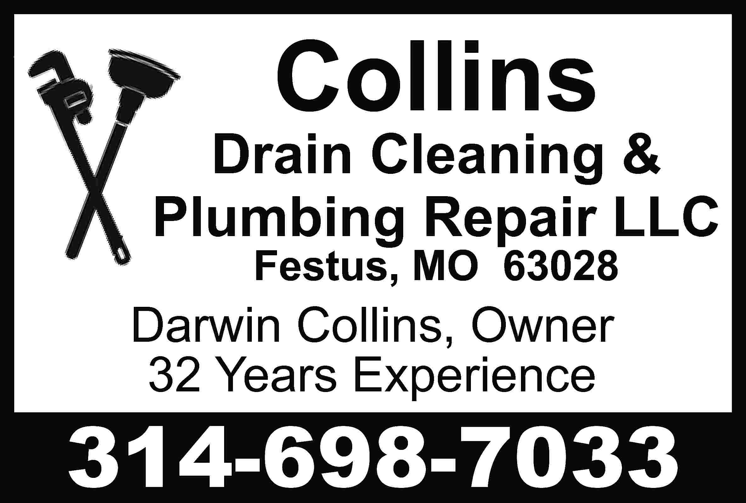 Collins Drain Cleaning & Plumbing  Collins Drain Cleaning & Plumbing Repair LLC Festus, MO 63028 Darwin Collins, Owner 32 Years Experience 314-698-7033