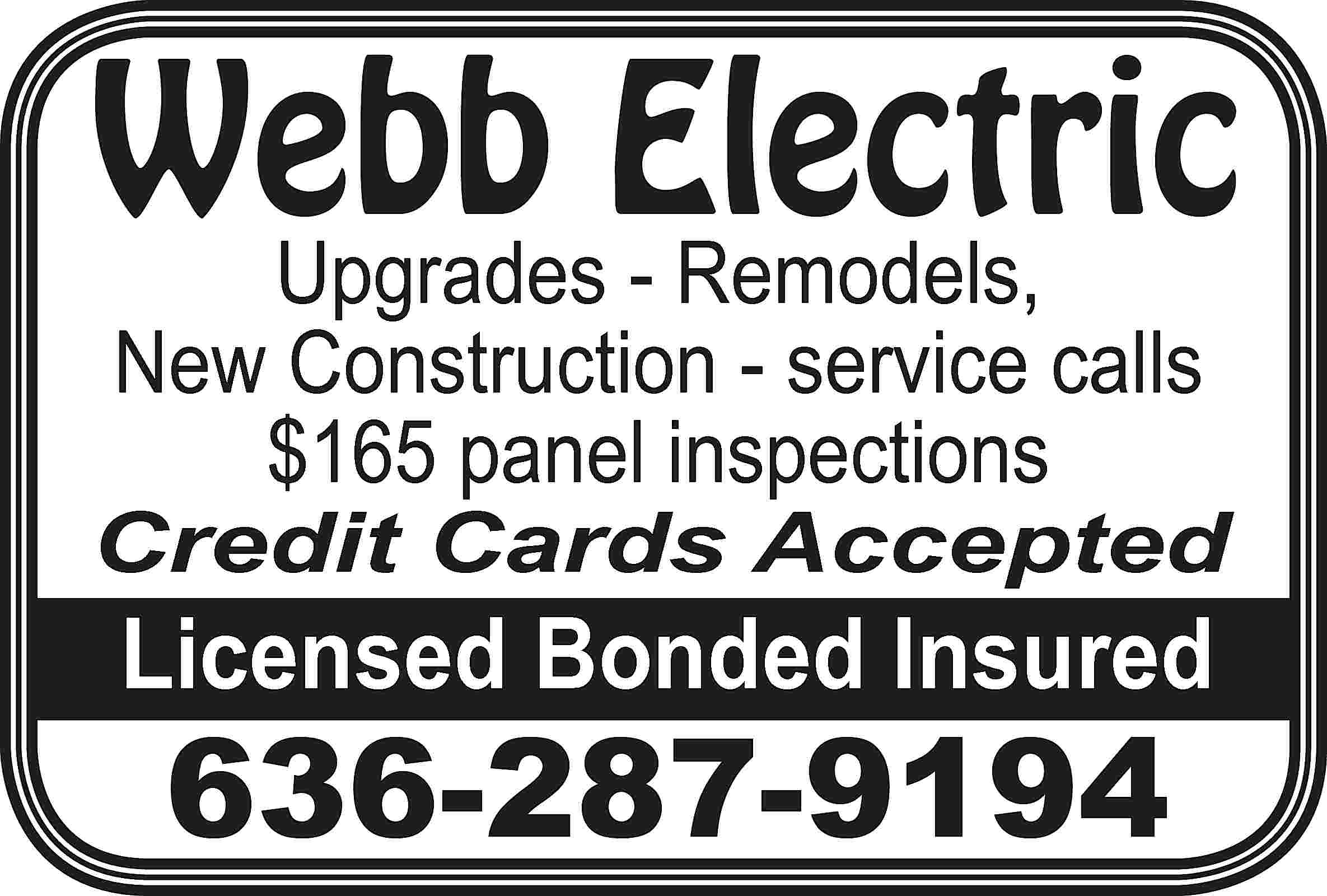 Webb Electric Upgrades - Remodels,  Webb Electric Upgrades - Remodels, New Construction - service calls $165 panel inspections Credit Cards Accepted Licensed Bonded Insured 636-287-9194