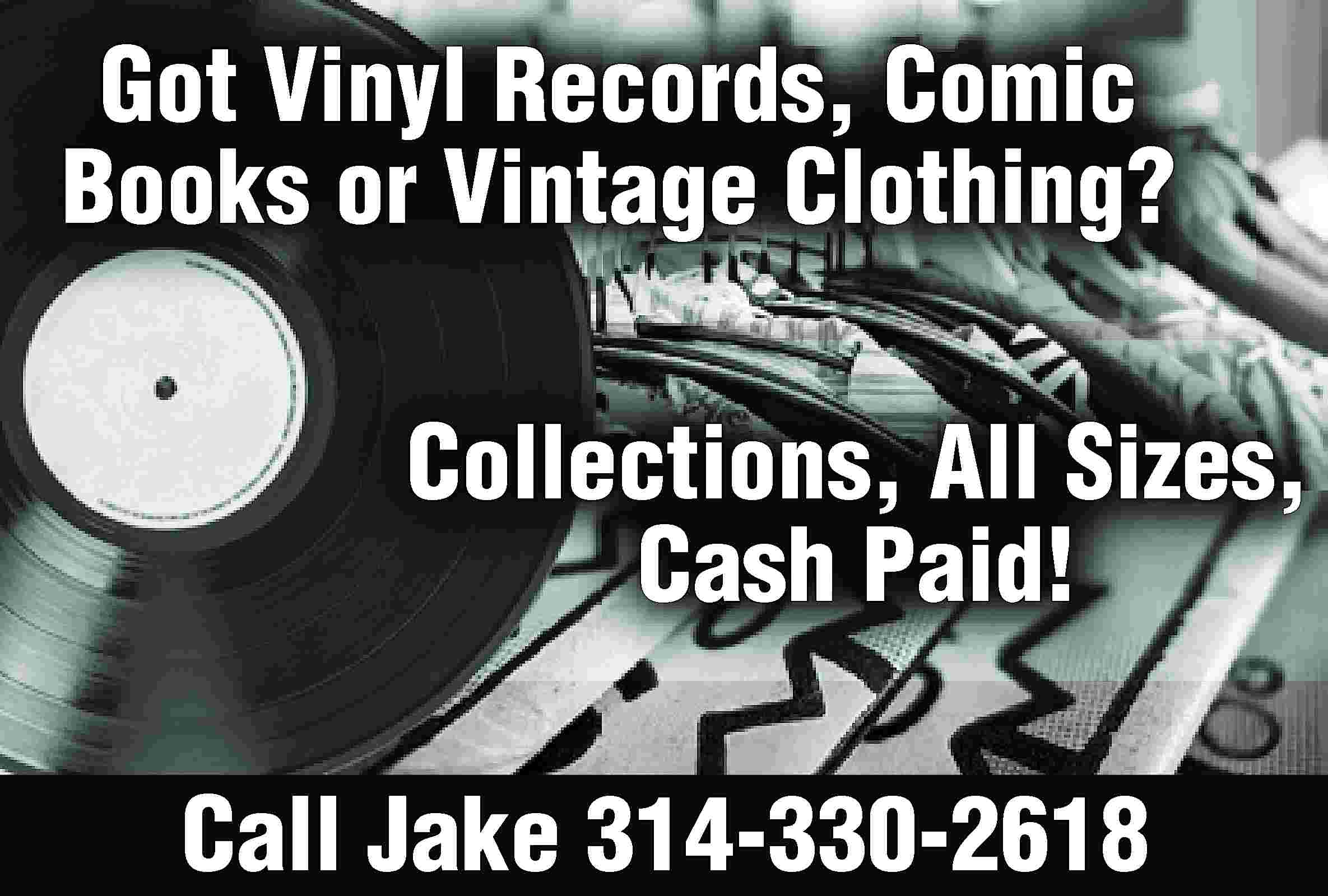 Got Vinyl Records, Comic Books  Got Vinyl Records, Comic Books or Vintage Clothing? Collections, All Sizes, Cash Paid! Call Jake 314-330-2618