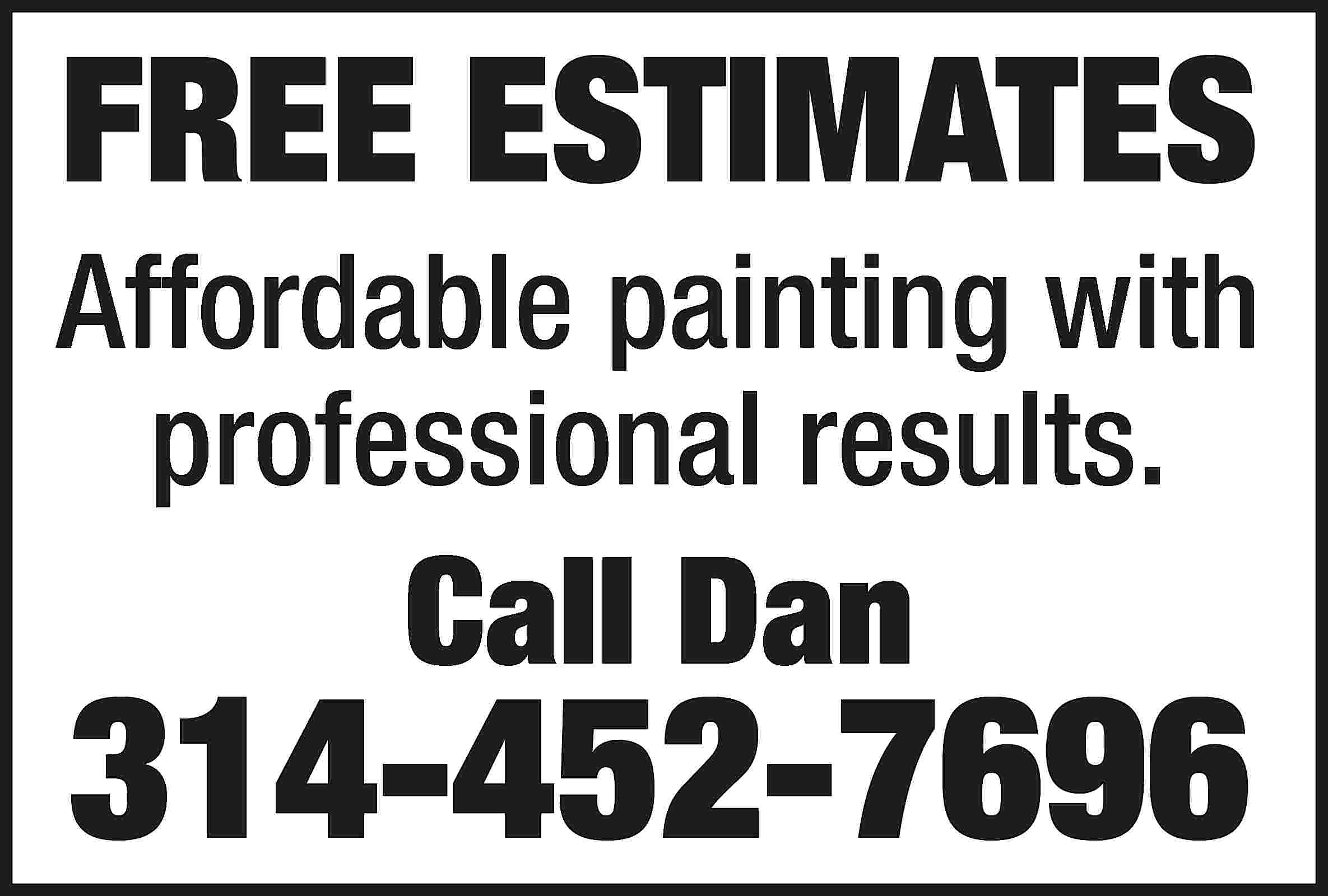 FREE ESTIMATES Affordable painting with  FREE ESTIMATES Affordable painting with professional results. Call Dan 314-452-7696