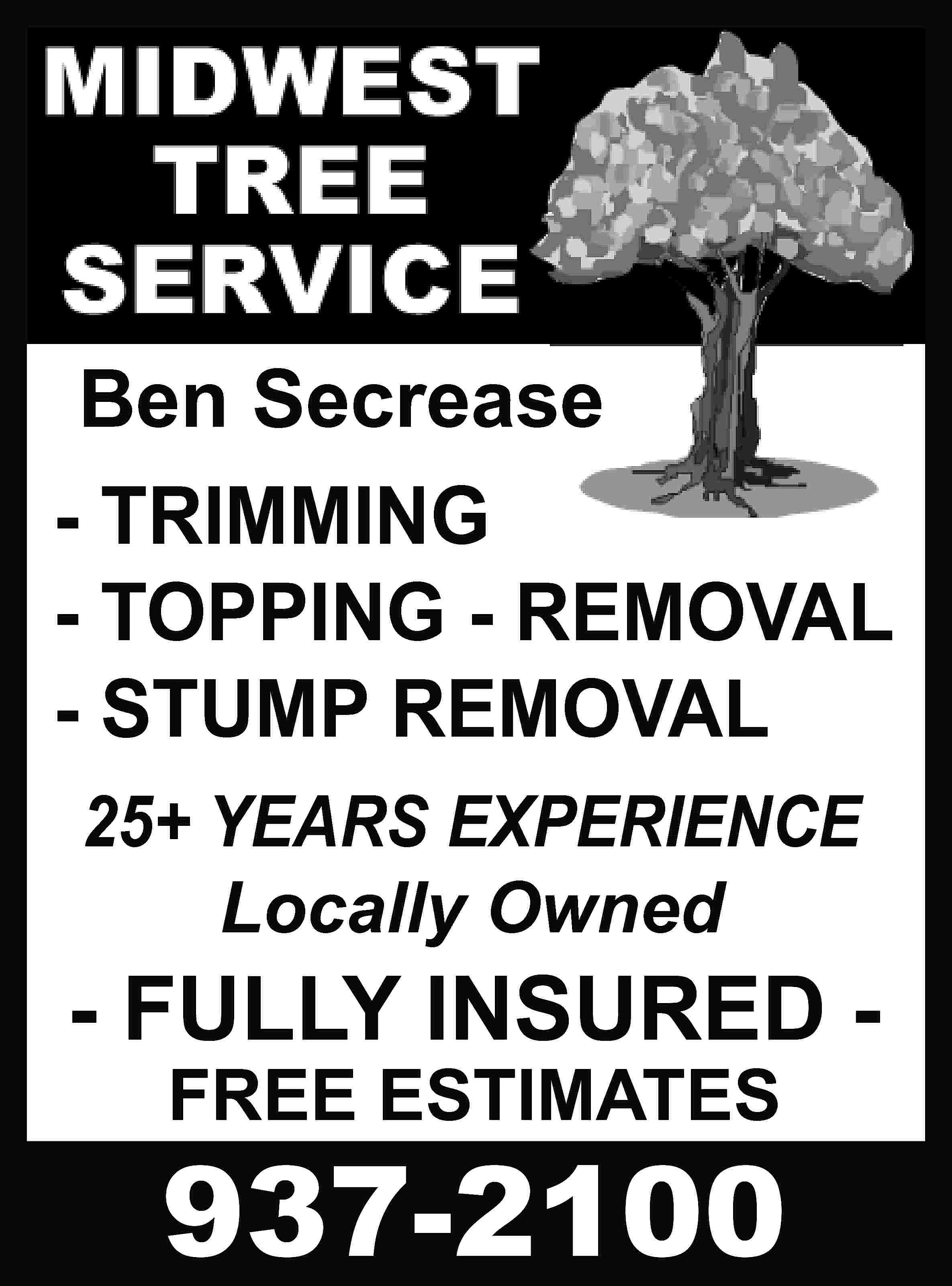 Ben Secrease - TRIMMING -  Ben Secrease - TRIMMING - TOPPING - REMOVAL - STUMP REMOVAL 25+ YEARS EXPERIENCE Locally Owned - FULLY INSURED FREE ESTIMATES 937-2100