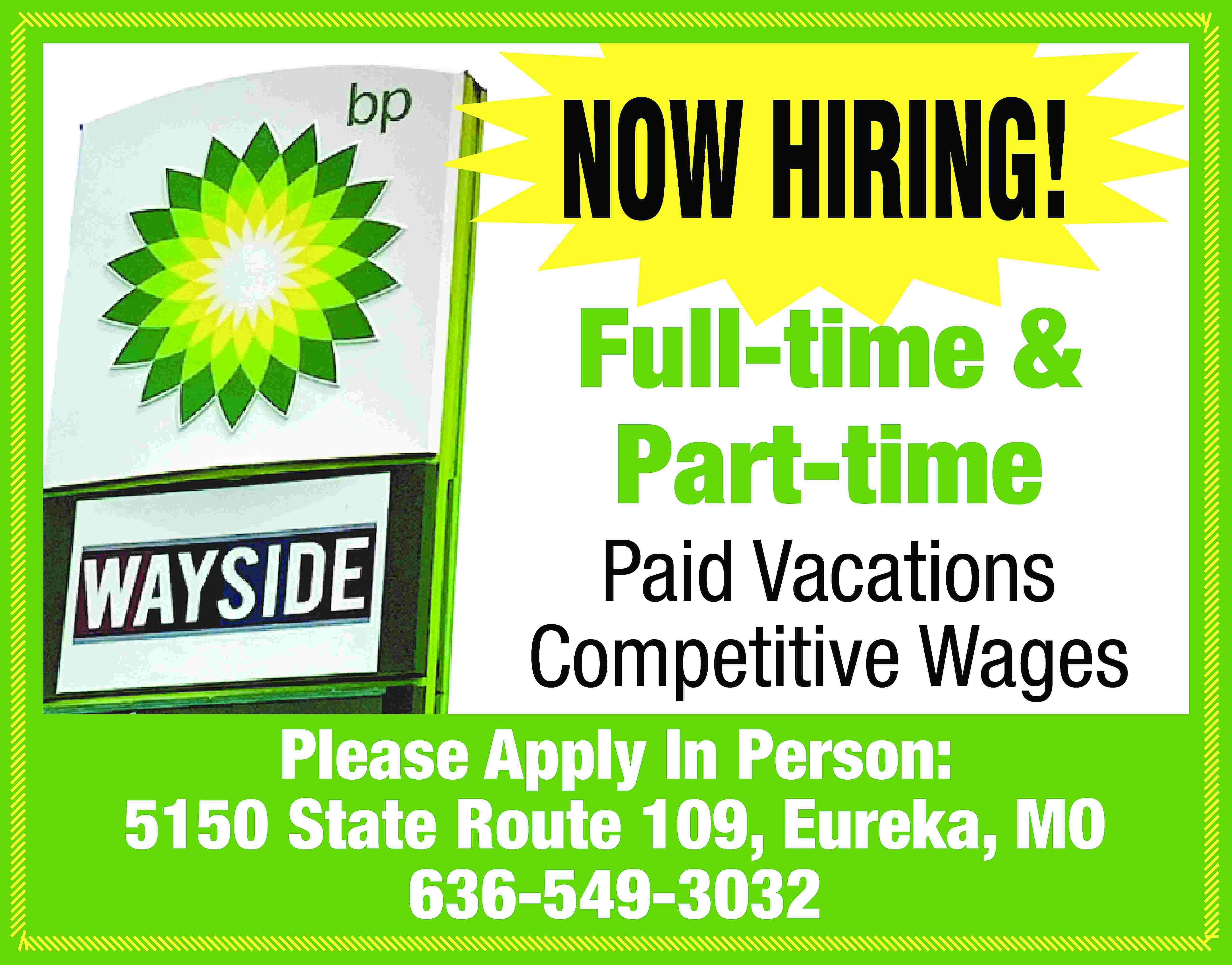 NOW HIRING! Full-time & Part-time  NOW HIRING! Full-time & Part-time Paid Vacations Competitive Wages Please Apply In Person: 5150 State Route 109, Eureka, MO 636-549-3032