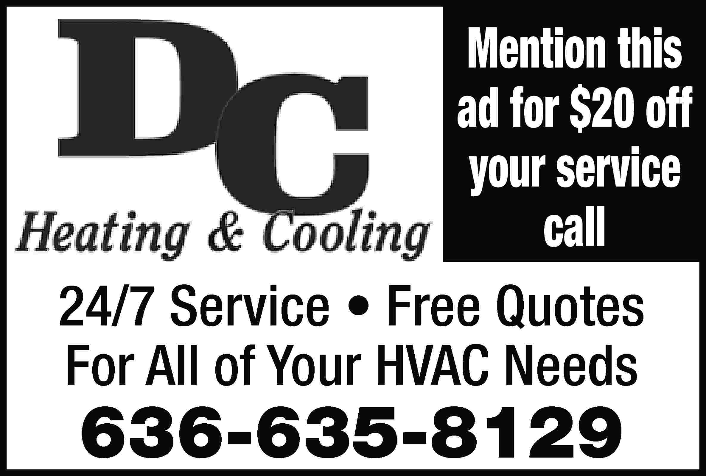 Mention this ad for $20  Mention this ad for $20 off your service call 24/7 Service • Free Quotes For All of Your HVAC Needs 636-635-8129