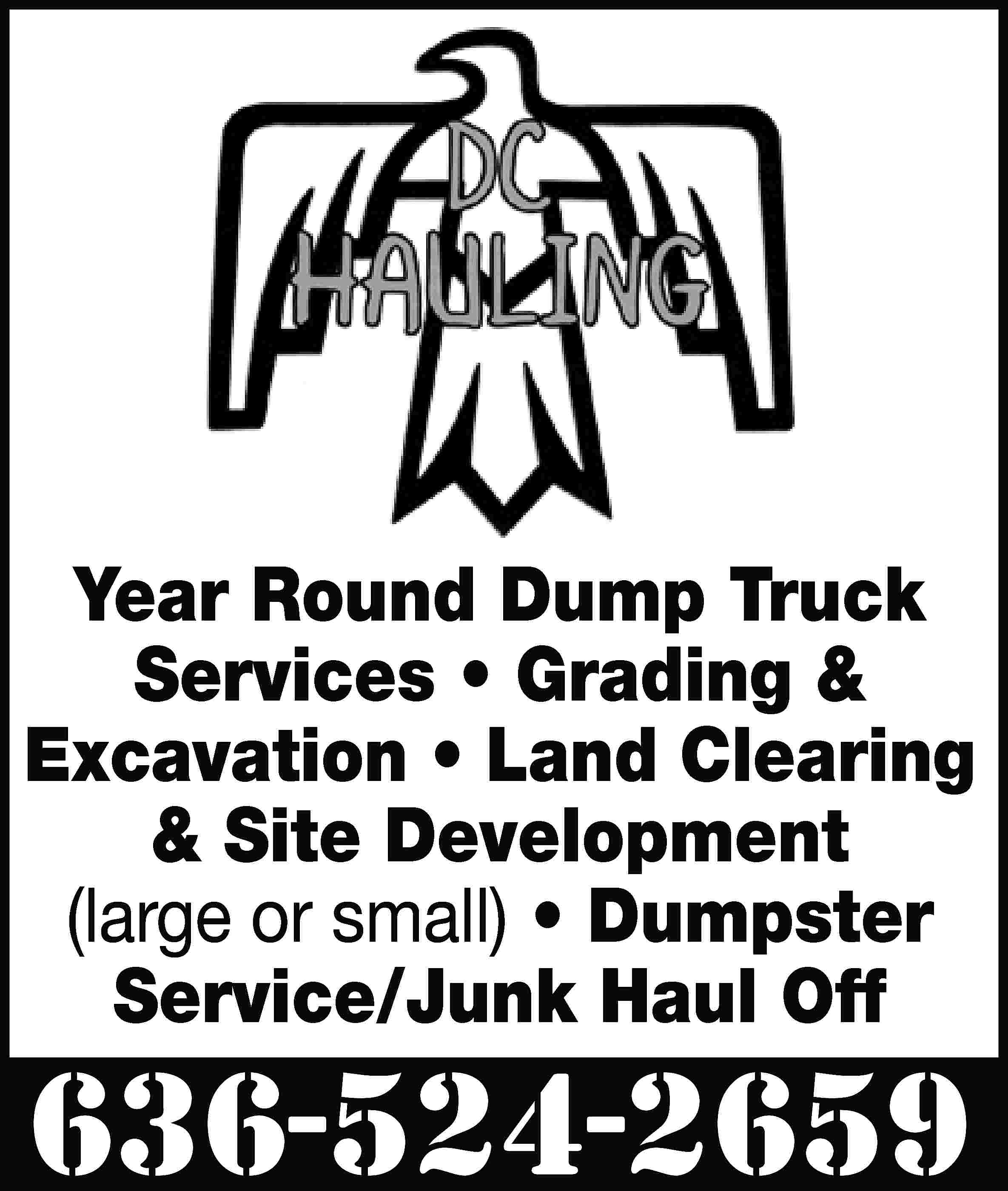 Year Round Dump Truck Services  Year Round Dump Truck Services • Grading & Excavation • Land Clearing & Site Development (large or small) • Dumpster Service/Junk Haul Off 636-524-2659