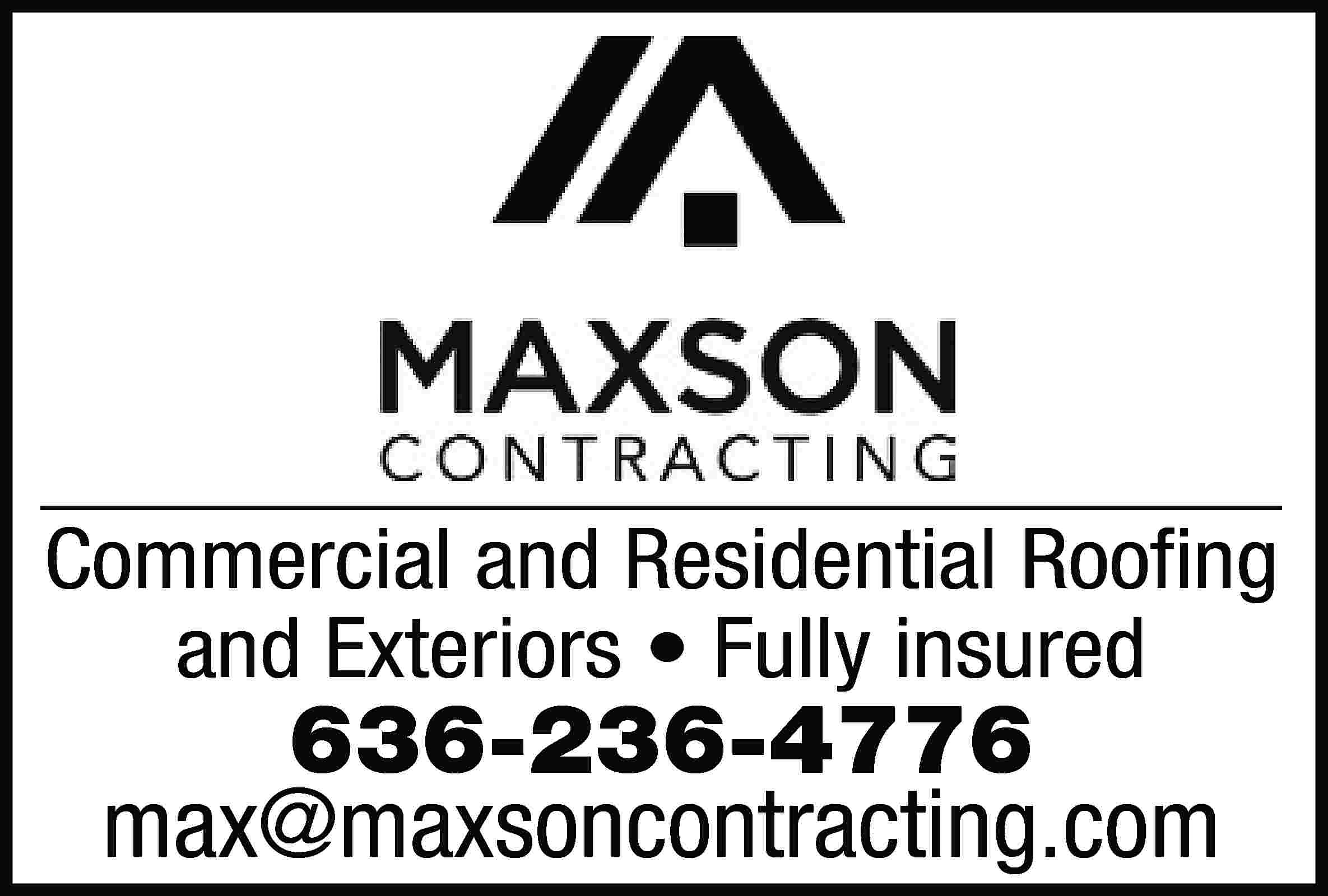 Commercial and Residential Roofing and  Commercial and Residential Roofing and Exteriors • Fully insured 636-236-4776 max@maxsoncontracting.com