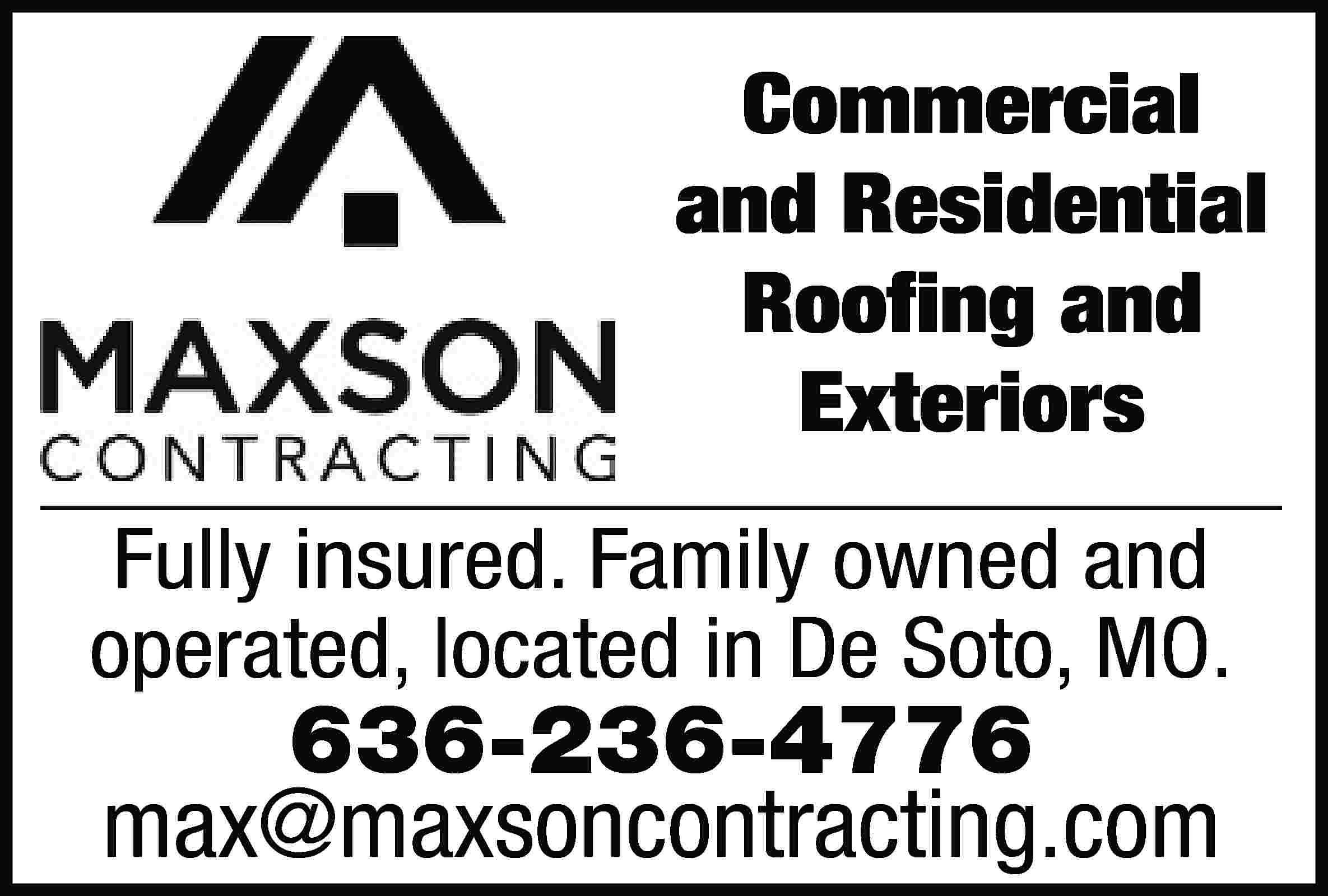 Commercial and Residential Roofing and  Commercial and Residential Roofing and Exteriors Fully insured. Family owned and operated, located in De Soto, MO. 636-236-4776 max@maxsoncontracting.com