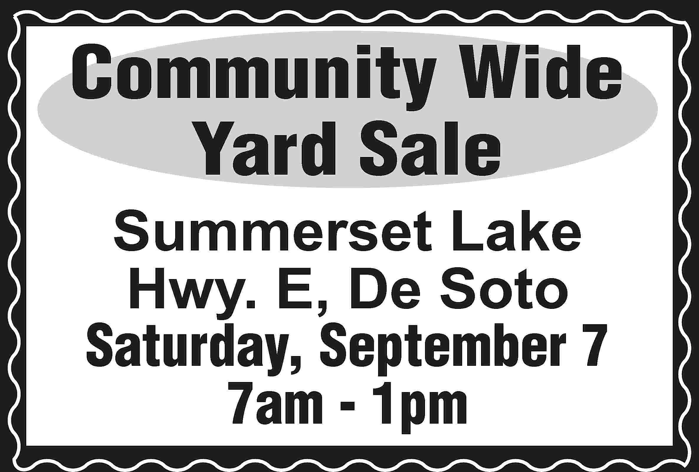 Community Wide Yard Sale Summerset  Community Wide Yard Sale Summerset Lake Hwy. E, De Soto Saturday, September 7 7am - 1pm