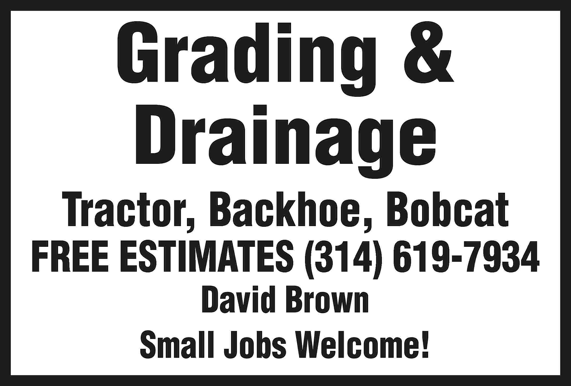 Grading & Drainage Tractor, Backhoe,  Grading & Drainage Tractor, Backhoe, Bobcat FREE ESTIMATES (314) 619-7934 David Brown Small Jobs Welcome!