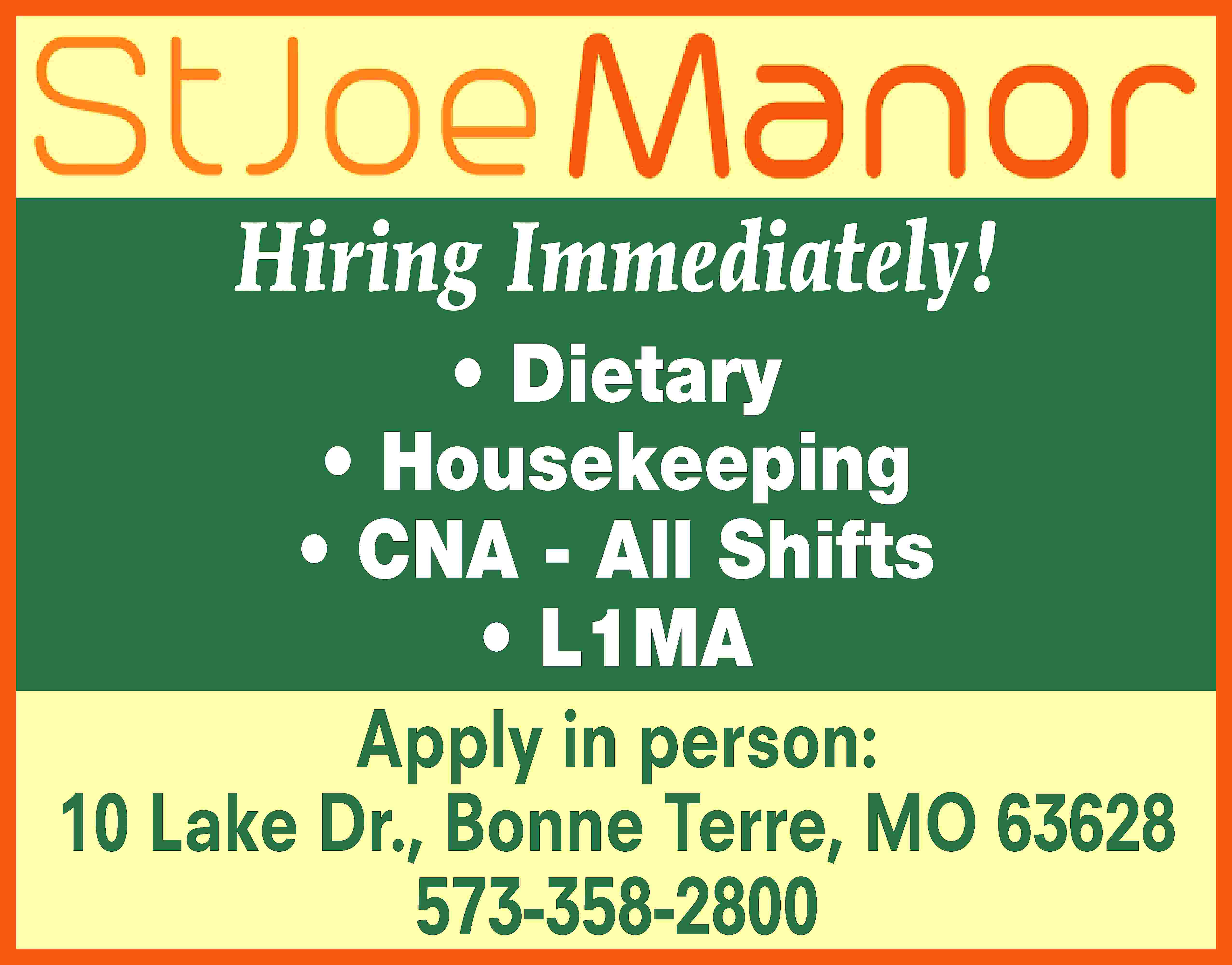 Hiring Immediately! • Dietary •  Hiring Immediately! • Dietary • Housekeeping • CNA - All Shifts • L1MA Apply in person: 10 Lake Dr., Bonne Terre, MO 63628 573-358-2800