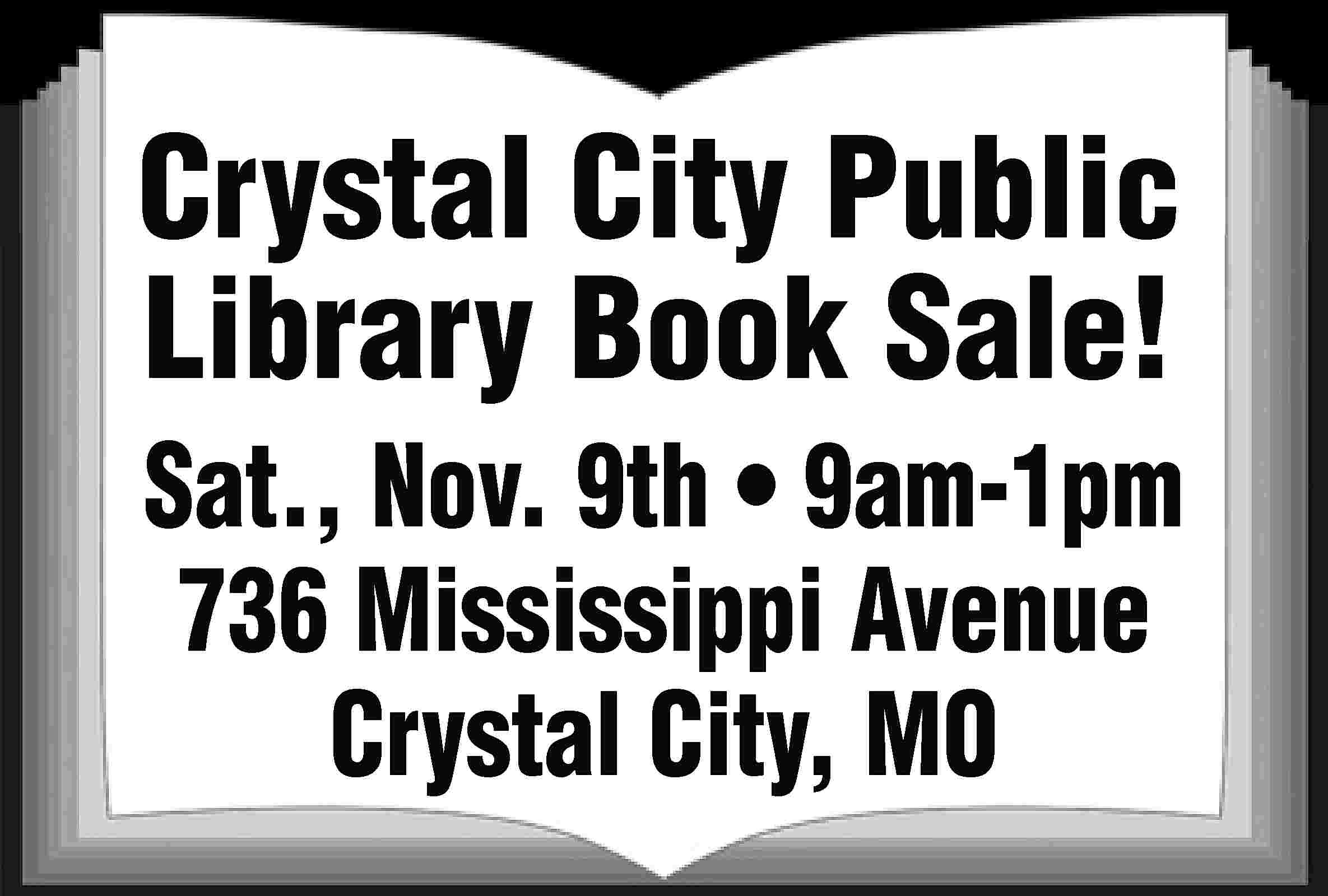 Crystal City Public Library Book  Crystal City Public Library Book Sale! Sat., Nov. 9th • 9am-1pm 736 Mississippi Avenue Crystal City, MO