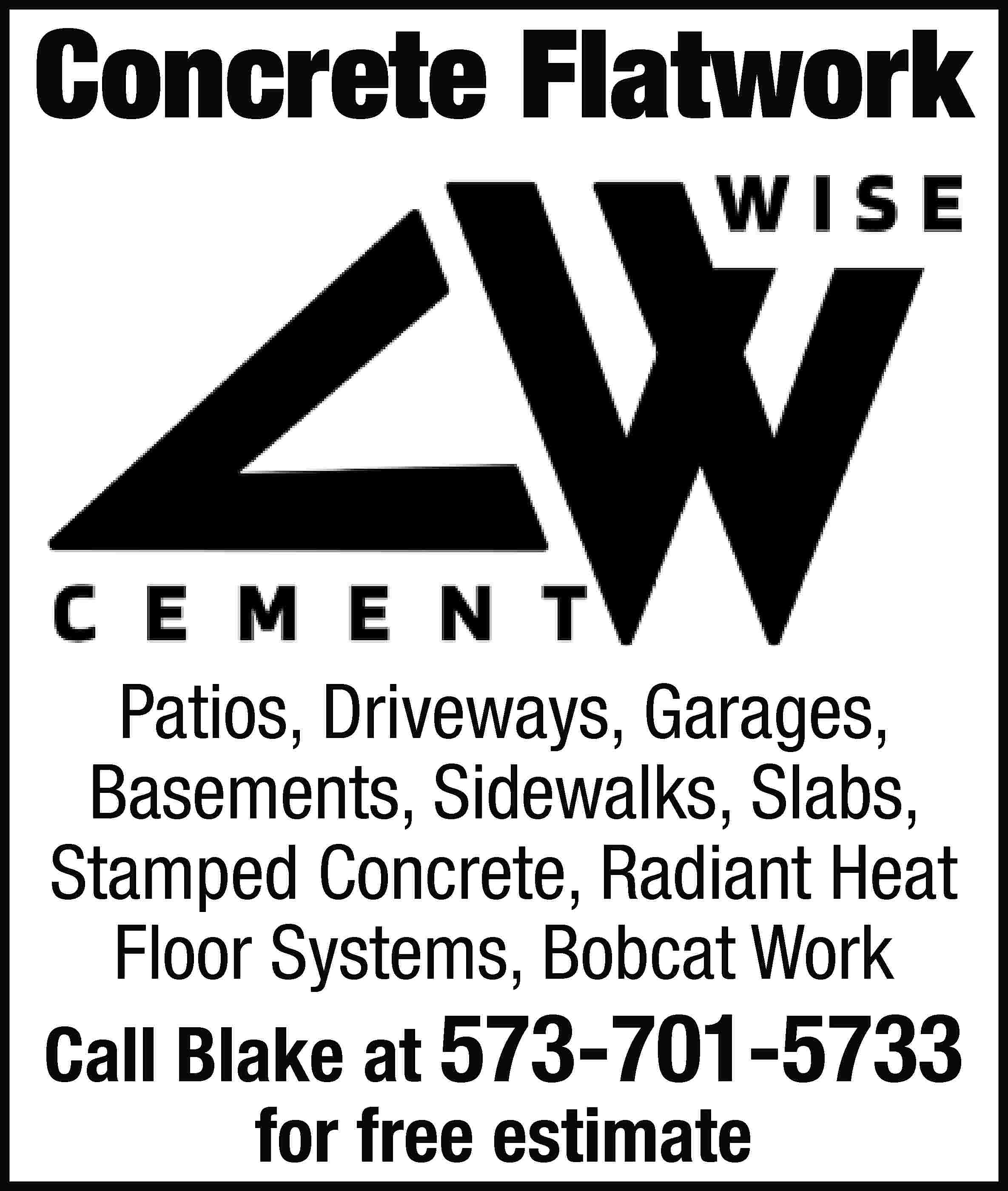 Concrete Flatwork Patios, Driveways, Garages,  Concrete Flatwork Patios, Driveways, Garages, Basements, Sidewalks, Slabs, Stamped Concrete, Radiant Heat Floor Systems, Bobcat Work Call Blake at 573-701-5733 for free estimate