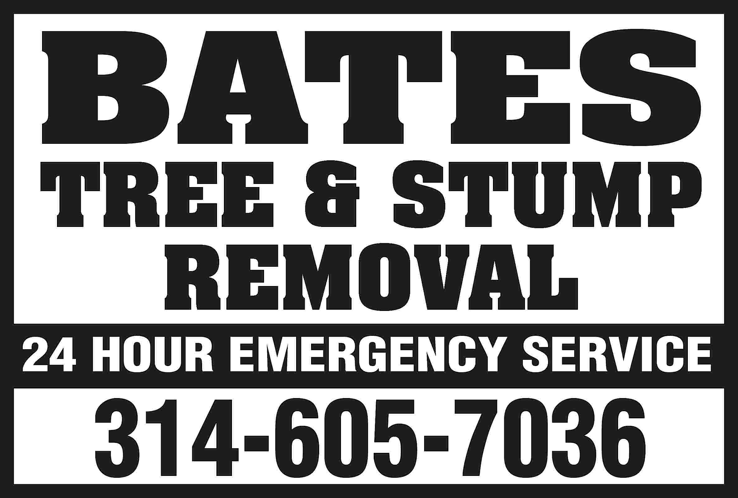 BATES TREE & STUMP REMOVAL  BATES TREE & STUMP REMOVAL 24 HOUR EMERGENCY SERVICE 314-605-7036