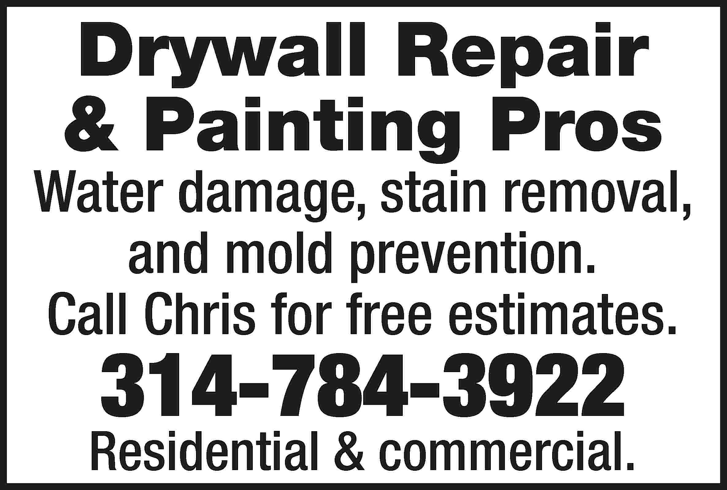 Drywall Repair & Painting Pros  Drywall Repair & Painting Pros Water damage, stain removal, and mold prevention. Call Chris for free estimates. 314-784-3922 Residential & commercial.