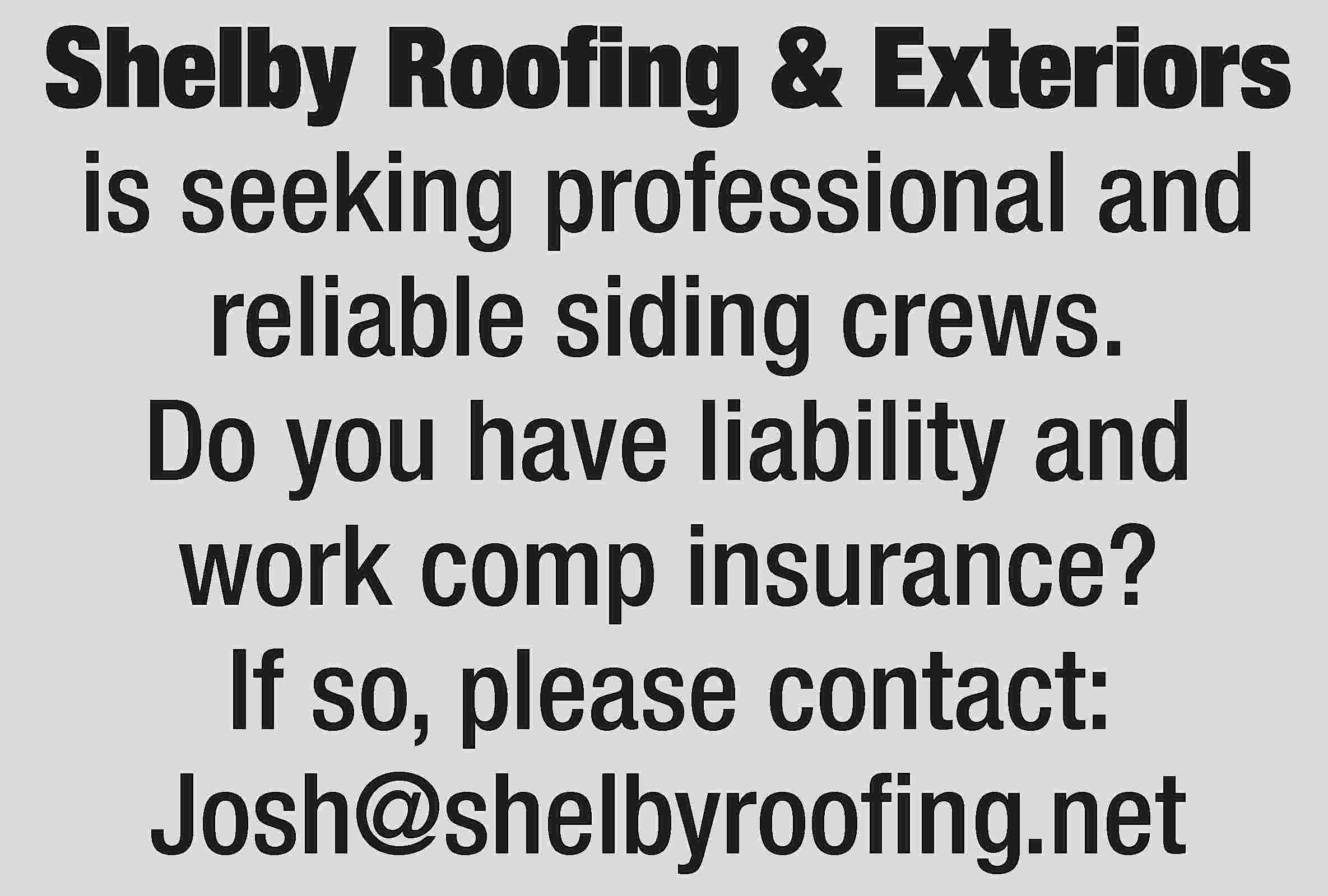 Shelby Roofing & Exteriors is  Shelby Roofing & Exteriors is seeking professional and reliable siding crews. Do you have liability and work comp insurance? If so, please contact: Josh@shelbyroofing.net